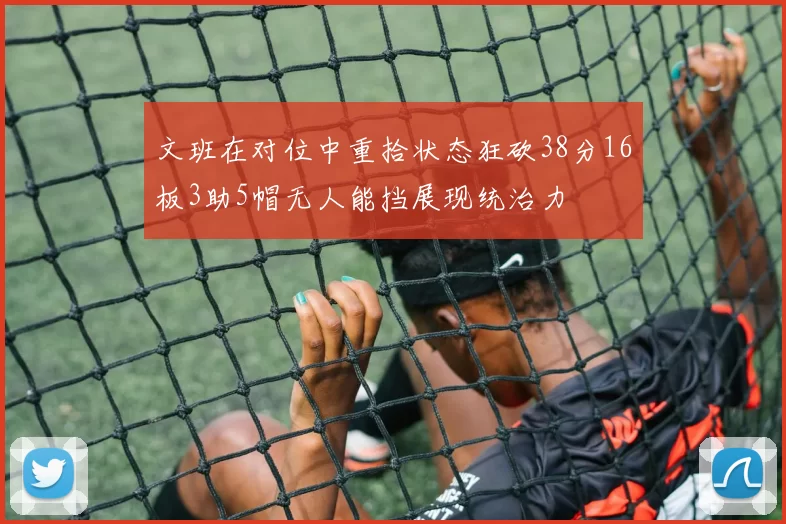 文班在对位中重拾状态狂砍38分16板3助5帽无人能挡展现统治力